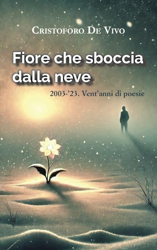 Fiore che sboccia dalla neve: 2003-’23. Vent’anni di poesie von Independently published