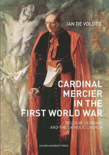 Cardinal Mercier in the First World War: Belgium, Germany and the Catholic Church (Kadoc Studies on Religion, Culture and Society, Band 23)