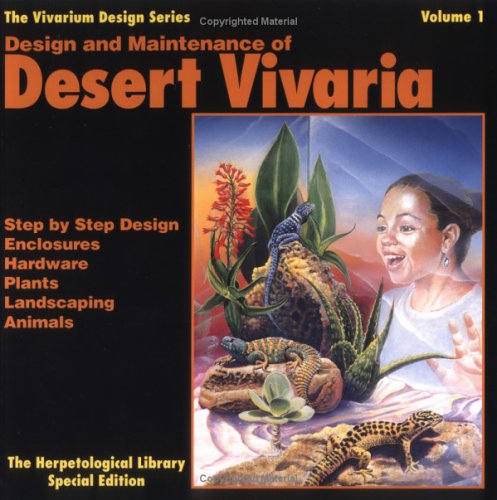 Design and Maintenance of Desert Vivaria (1): Step by Step Design, Enclosures, Hardware, Plants, Landscaping, Animals