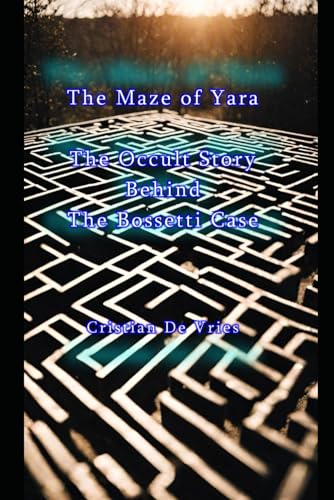 The Maze of Yara - The Occult Story Behind The Bossetti Case von Independently published