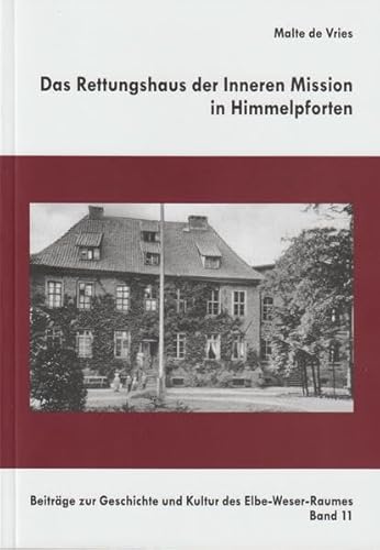 Das Rettungshaus der Inneren Mission in Himmelpforten (Beiträge zur Geschichte und Kultur des Elbe-Weser-Raumes) von Landschaftsverband Stade