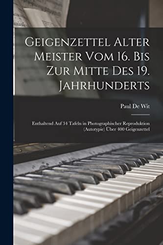 Geigenzettel Alter Meister Vom 16. Bis Zur Mitte Des 19. Jahrhunderts: Enthaltend Auf 34 Tafeln in Photographischer Reproduktion (Autotypie) Über 400 Geigenzettel
