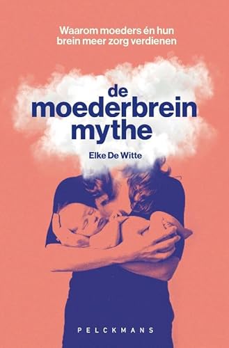 De moederbreinmythe: Waarom moeders én hun brein meer zorg verdienen von Pelckmans Uitgevers
