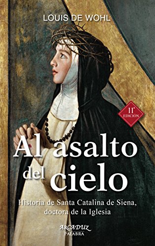 Al asalto del cielo : historia de Santa Catalina de Siena, doctora de la Iglesia (Arcaduz, Band 54) von Ediciones Palabra, S.A.