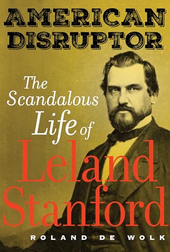 American Disruptor: The Scandalous Life of Leland Stanford