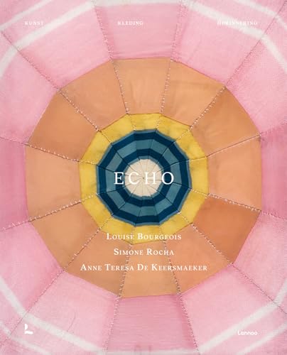 Echo: gehuld in herinnering : Louise Bourgeois, Simone Rocha, Anne-Teresa De Keersmaeker von Lannoo