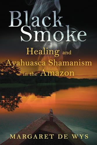 Black Smoke: Healing and Ayahuasca Shamanism in the Amazon von Inner Traditions