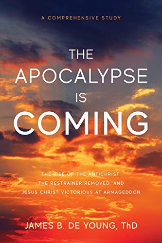 The Apocalypse Is Coming: The Rise of the Antichrist, the Restrainer Removed, and Jesus Christ Victorious at Armageddon von James B. de Young