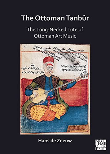The Ottoman Tanbur: The Long-Necked Lute of Ottoman Art Music von Archaeopress Archaeology