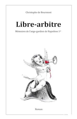 Libre-arbitre: Mémoires de l'ange-gardien de Napoléon 1er von Librinova