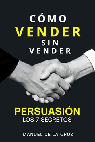 Cómo Vender sin Vender: Persuasión: Los 7 Secretos von Independently published