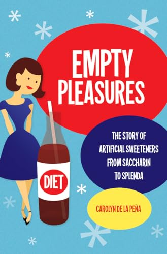 Empty Pleasures: The Story of Artificial Sweeteners from Saccharin to Splenda Empty Pleasures: The Story of Artificial Sweeteners from Saccharin to Splenda