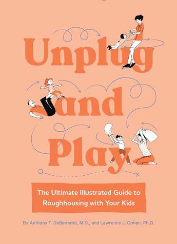 Unplug and Play: The Ultimate Illustrated Guide to Roughhousing with Your Kids Unplug and Play: The Ultimate Illustrated Guide to Roughhousing with Your Kids