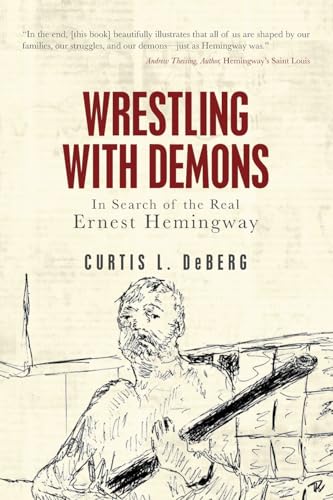 Wrestling with Demons: In Search of the Real Ernest Hemingway von Palmetto Publishing