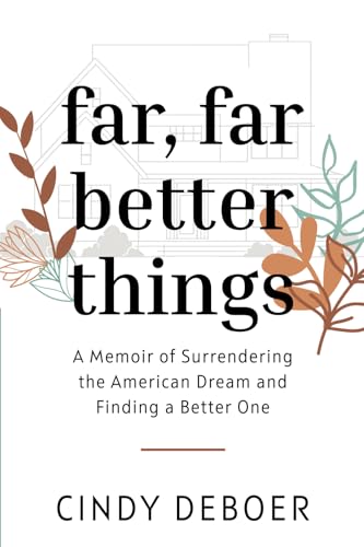 Far, Far Better Things: A Memoir of Surrendering the American Dream and Finding a Better One Far, Far Better Things: A Memoir of Surrendering the American Dream and Finding a Better One von Credo House Publishers