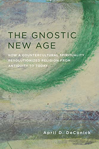 Gnostic New Age: How a Countercultural Spirituality Revolutionized Religion from Antiquity to Today