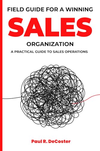 Field Guide for A Winning Sales Organization: A Practical Guide to Sales Operations