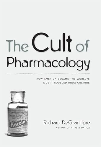 The Cult of Pharmacology: How America Became the World's Most Troubled Drug Culture
