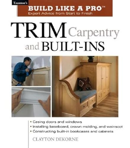 Trim Carpentry and Built-ins: Expert Advice from Start to Finish (Taunton's Build Like a Pro)