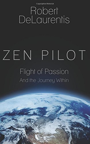 Zen Pilot: Flight of Passion and the Journey Within von Flying Thru Life Publications
