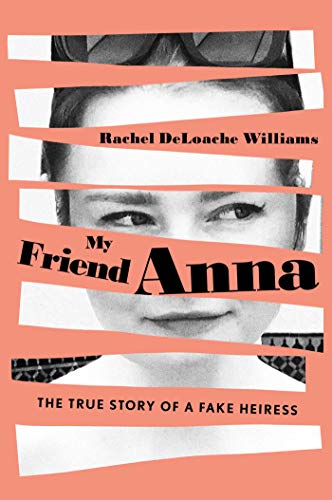 My Friend Anna: The True Story of a Fake Heiress My Friend Anna: The True Story of a Fake Heiress