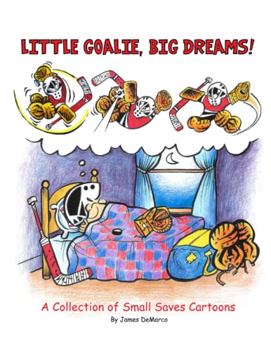 Little Goalie, Big Dreams: A Collection of Small Saves Cartoons (Small Saves the Cartoon Hockey Goalie)