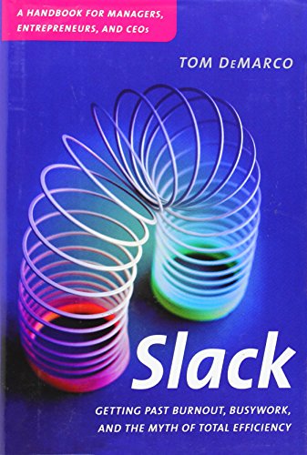 Slack: Getting Past Burnout, Busywork, and the Myth of Total Efficiency. A Handbook for Managers, Entrepreneurs, and CEOs