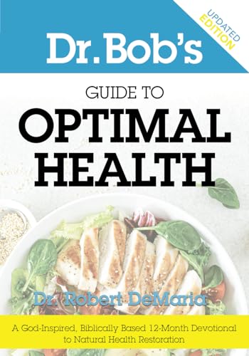 Dr. Bob's Guide to Optimal Health Updated Edition: A God-Inspired, Biblically-Based 12 Month Devotional to Natural Health Restoration von Destiny Image Publishers