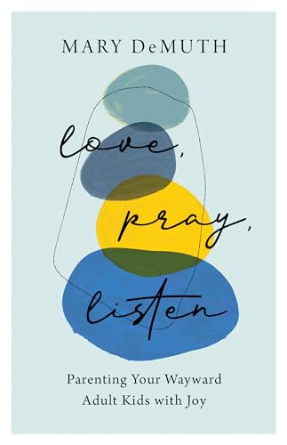 Love, Pray, Listen: Parenting Your Wayward Adult Kids With Joy