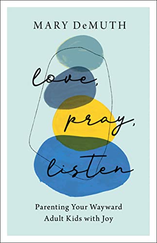 Love, Pray, Listen: Parenting Your Wayward Adult Kids With Joy