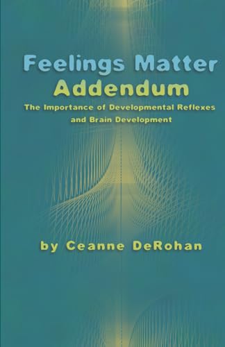 FEELINGS MATTER ADDENDUM: The Importance of Developmental Reflexes and Brain Development von Independently published