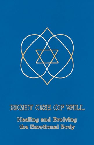 Right Use of Will: Healing and Evolving the Emotional Body von Brand: Four Winds Publications