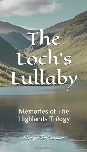 The Loch's Lullaby (Memories of The Highlands Trilogy, Band 2) von Morgan DeSpiegelaere