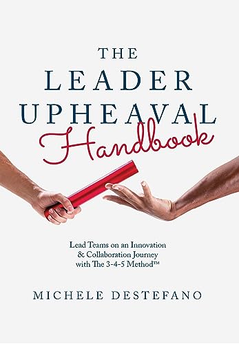 The Leader Upheaval Handbook: Lead Teams on an Innovation & Collaboration Journey with The 3-4-5 Method