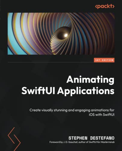 Animating SwiftUI Applications: Create visually stunning and engaging animations for iOS with SwiftUI von Packt Publishing