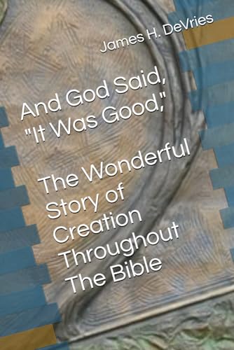 And God Said, "It Was Good": The Wonderful Story Of Creation Throughout The Bible von Self Published