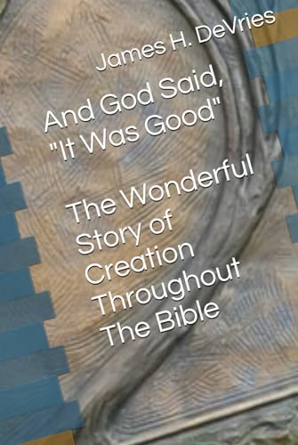 And God Said, "It Was Good": The Wonderful Story Of Creation Throughout The Bible von Self Published