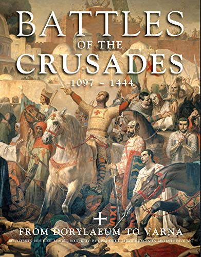 Battles of the Crusades: From Dorylaeum to Varna (Illustrated Histories)