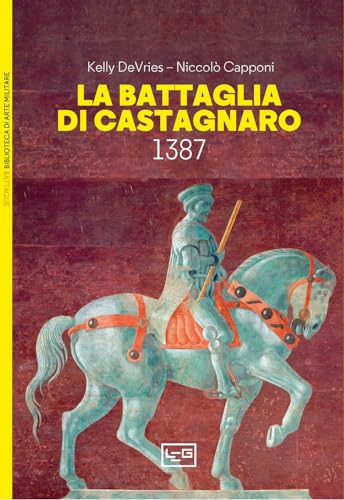 La battaglia di Castagnaro 1387 (Biblioteca di arte militare)