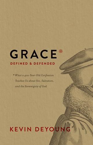 Grace Defined and Defended: What a 400-Year-Old Confession Teaches Us about Sin, Salvation, and the Sovereignty of God Grace Defined and Defended: What a 400-Year-Old Confession Teaches Us about Sin, Salvation, and the Sovereignty of God