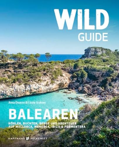 Wild Guide Balearen: Höhlen, Buchten, Berge und Abenteuer auf Mallorca, Menorca, Ibiza & Formentera