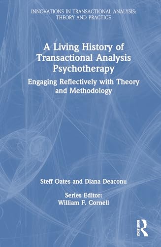 A Living History of Transactional Analysis Psychotherapy: Engaging Reflectively with Theory and Methodology (Innovations in Transactional Analysis: Theory and Practice) von Routledge