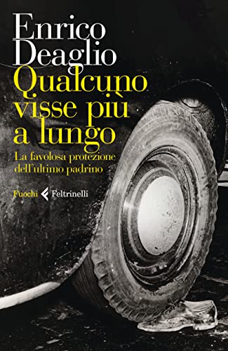 Qualcuno visse più a lungo. La favolosa protezione dell’ultimo padrino (Fuochi) von Feltrinelli