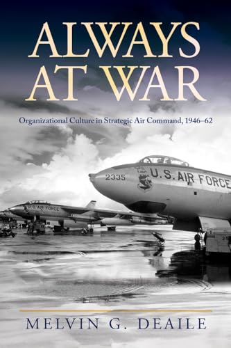 Always at War: Organizational Culture in Strategic Air Command 1946-62 (Transforming War)