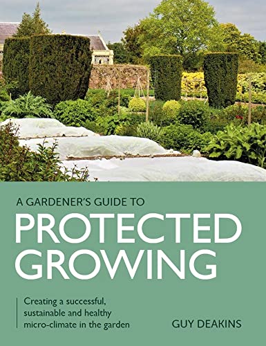A Gardener's Guide to Protected Growing: Creating a Successful, Sustainable and Healthy Micro-Climate in the Garden von The Crowood Press Ltd