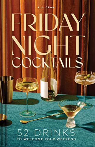 Friday Night Cocktails: 52 Drinks to Welcome Your Weekend (Cheers to the Week)