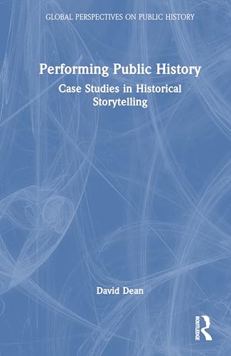 Performing Public History: Case Studies in Historical Storytelling (Global Perspectives on Public History) von Routledge