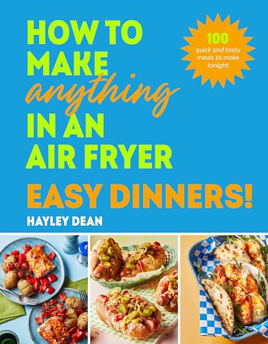 How to Make Anything in an Air Fryer: Easy Dinners!: 100 quick and tasty meals to make tonight von Ebury Press