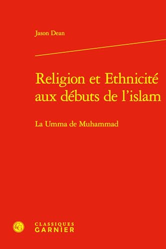 Religion Et Ethnicite Aux Debuts de l'Islam: La Umma de Muhammad von Classiques Garnier