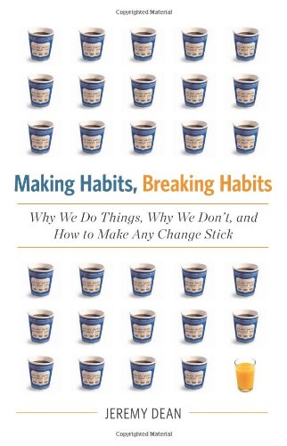 Making Habits, Breaking Habits: Why We Do Things, Why We Don't, and How to Make Any Change Stick